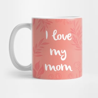 I love my mom Mug